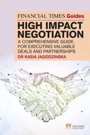 The Financial Times Guide to High Impact Negotiation: A comprehensive guide for successfully executing deals and partnerships de Kasia Jagodzinska