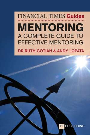 The Financial Times Guide to Mentoring: A Complete Guide to Effective Mentoring de Ruth Gotian