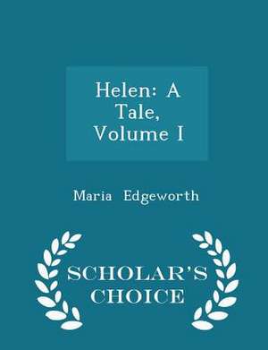 Helen: A Tale, Volume I - Scholar's Choice Edition de Maria Edgeworth