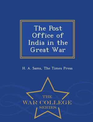 The Post Office of India in the Great War - War College Series de H. A. Sams