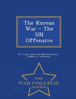 The Korean War - The Un Offensive - War College Series de Stephen L. Y. Gammons