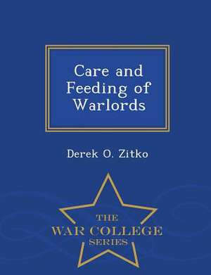 Care and Feeding of Warlords - War College Series de Derek O. Zitko