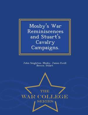 Mosby's War Reminiscences and Stuart's Cavalry Campaigns. - War College Series de John Singleton Mosby