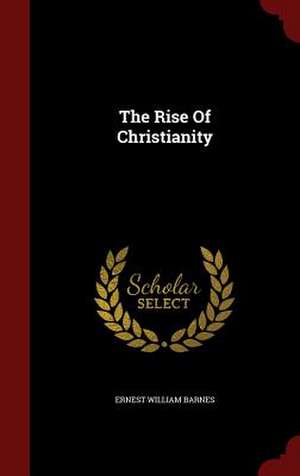 The Rise Of Christianity de Ernest William Barnes