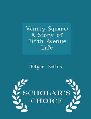 Vanity Square: A Story of Fifth Avenue Life - Scholar's Choice Edition de Edgar Saltus