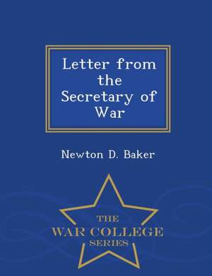 Letter from the Secretary of War - War College Series de Newton D. Baker