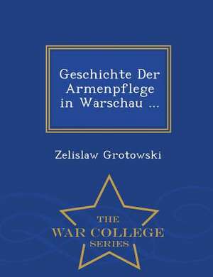 Geschichte Der Armenpflege in Warschau ... - War College Series de Zelislaw Grotowski