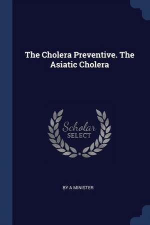 The Cholera Preventive. The Asiatic Cholera de A. Minister