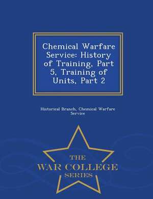 Chemical Warfare Service: History of Training, Part 5, Training of Units, Part 2 - War College Series de Chemical Warfare Serv Historical Branch