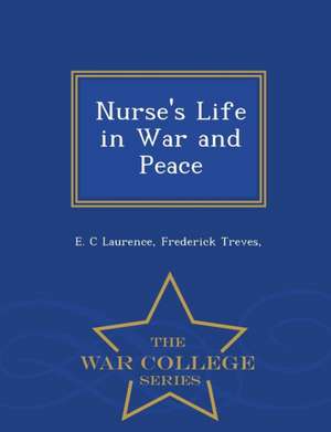 Nurse's Life in War and Peace - War College Series de E. C. Laurence