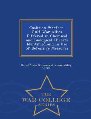 Coalition Warfare: Gulf War Allies Differed in Chemical and Biological Threats Identified and in Use of Defensive Measures - War College de United States Government Accountability