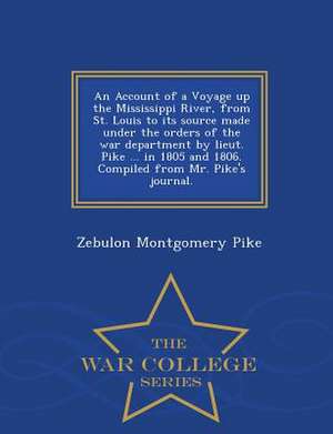 An Account of a Voyage Up the Mississippi River, from St. Louis to Its Source Made Under the Orders of the War Department by Lieut. Pike ... in 1805 a de Zebulon Montgomery Pike