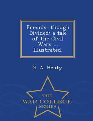 Friends, though Divided de G. A. Henty