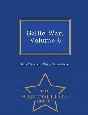 Gallic War, Volume 6 - War College Series de John Tahourdin White