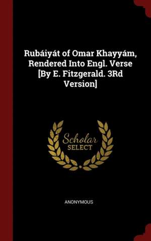 Rubáiyát of Omar Khayyám, Rendered Into Engl. Verse [by E. Fitzgerald. 3rd Version] de Anonymous