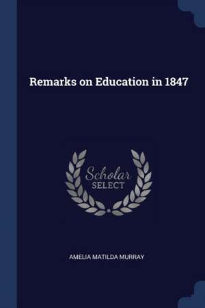 Remarks on Education in 1847 de Amelia Matilda Murray