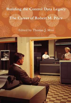 Building the Control Data Legacy: The Career of Robert M. Price de Thomas J Misa