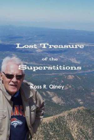 Lost Treasure of the Superstitions de Ross R. Olney