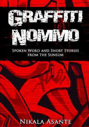 Graffiti Nommo: Spoken Word and Short Stories from the Sunsum de Nikala Asante