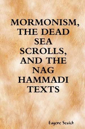 Mormonism, the Dead Sea Scrolls, and the Nag Hammadi Texts de Eugene Seaich