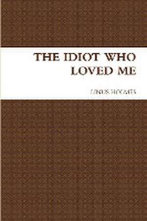 The Idiot Who Loved Me de Linus Holmes