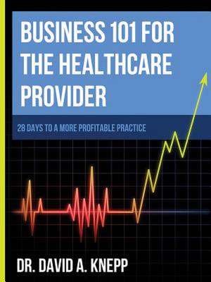 Business 101 for the Health Care Provider de David Knepp