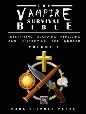 The Vampire Survival Bible - Identifying, Avoiding, Repelling, and Destroying the Undead - Volume 1 de Mark Stephen Penke