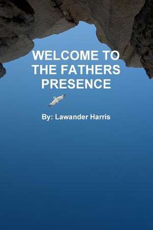 Welcome to the Fathers Presence de Lawander Harris