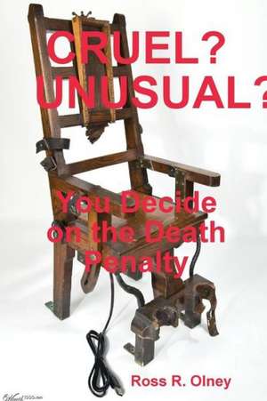 Cruel? Unusual?, You Decide on the Death Penalty de Ross R. Olney