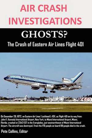 Air Crash Investigations Ghosts? the Crash of Eastern Air Lines Flight 401 de Editor Pete Collins