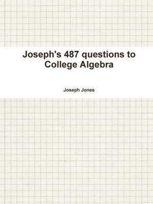 Joseph's 487 Questions to College Algebra de Joseph Jones