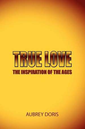 True Love the Inspiration of the Ages de Aubrey Doris