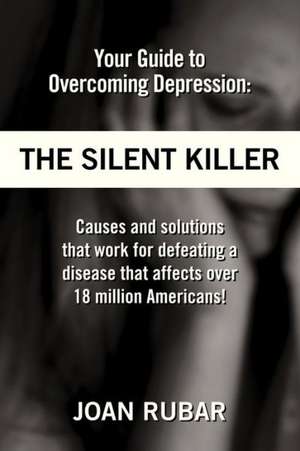 Your Guide to Overcoming Depression: The Silent Killer de Joan Rubar