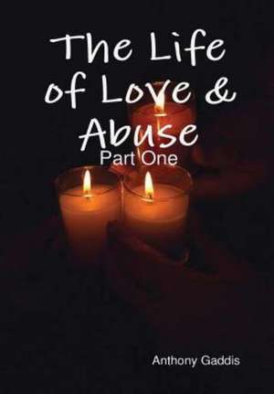 The Life of Love & Abuse: Part One de Anthony Gaddis