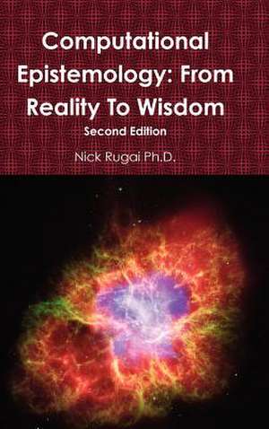 Computational Epistemology: From Reality to Wisdom de Nick Rugai Ph. D.