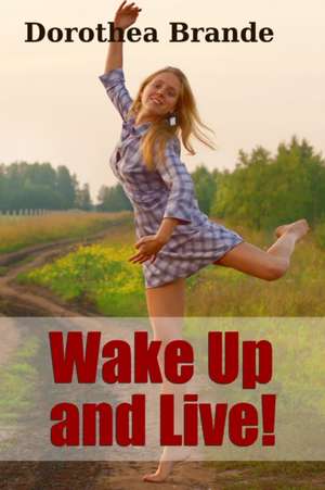 Wake Up and Live! de Dorothea Brande