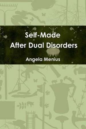 Self-Made After Dual Disorders de Angela Menius