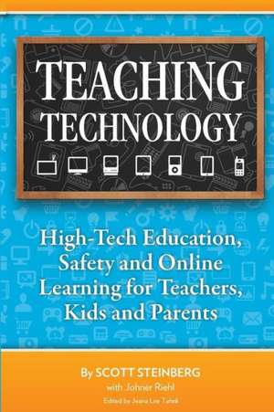 Teaching Technology: High-Tech Education, Safety and Online Learning for Teachers, Kids and Parents de Scott Steinberg