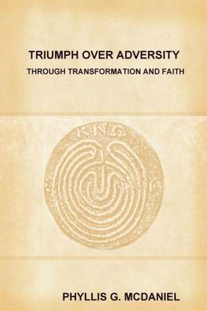 Triumph Over Adversity Through Transformation and Faith de Phyllis G. McDaniel