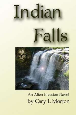 Indian Falls - An Alien Invasion Novel de Gary Morton