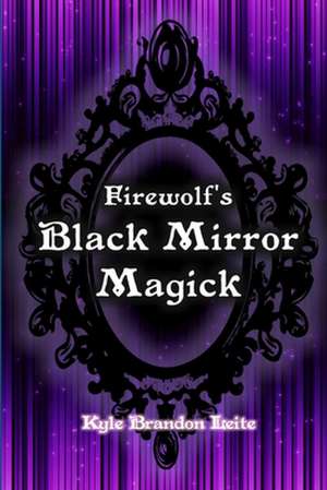 Firewolf's Black Mirror Magick de Kyle Brandon Leite