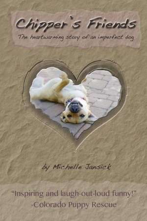 Chipper's Friends: The Heartwarming Story of an Imperfect Dog de Michelle Jansick