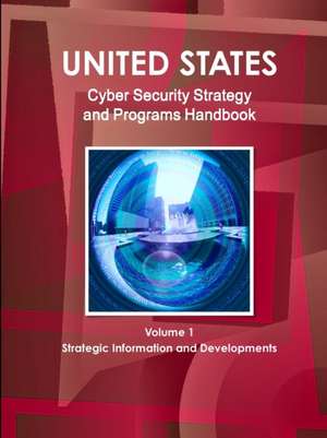 US National Cyber Security Strategy and Programs Handbook Volume 1 Strategic Information and Developments de Inc Ibp