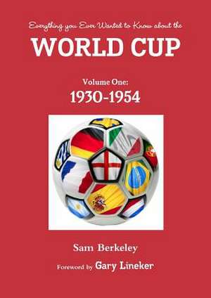 Everything You Ever Wanted to Know about the World Cup. Volume One: 1930-1954 de Sam Berkeley