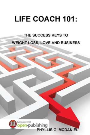 Life Coach 101: The Success Keys to Weight Loss, Love and Business de Phyllis G. McDaniel