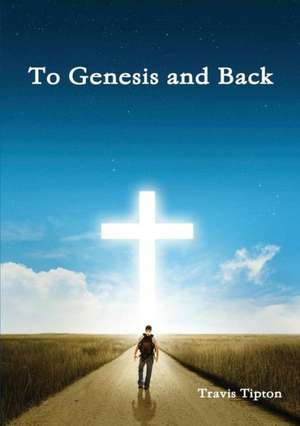 To Genesis and Back de Travis Tipton