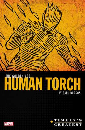 Timely's Greatest: The Golden Age Human Torch By Carl Burgos Omnibus de Carl Burgos