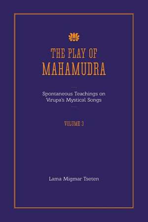 The Play of Mahamudra - Spontaneous Teachings on Virupa's Mystical Songs Volume 3 de Tseten, Lama Migmar