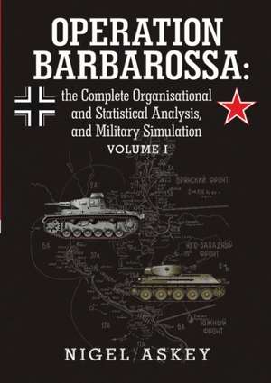 Operation Barbarossa: The Complete Organisational and Statistical Analysis, and Military Simulation Volume I de Nigel Askey