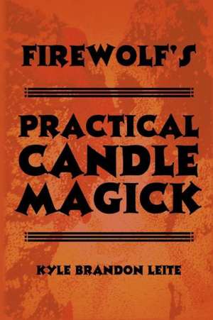 Firewolf's Practical Candle Magick de Kyle Brandon Leite